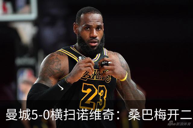 曼城5-0横扫诺维奇：桑巴梅开二度，马雷斯卡豪赌青春